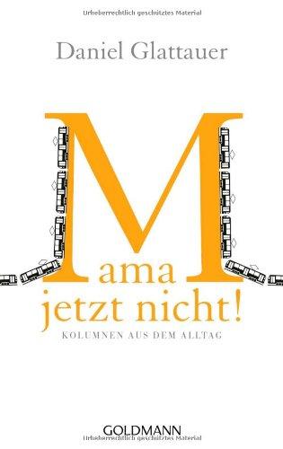 Mama, jetzt nicht! - Kolumnen aus dem Alltag