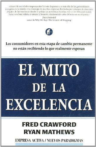 El mito de la excelencia : los consumidores en esta etapa de cambio permanente no están recibiendo lo que realmente esperan (Nuevos paradigmas)