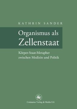 Organismus als Zellenstaat: Rudolf Virchows Körper-Staat-Metapher zwischen Medizin und Politik (Neuere Medizin- und Wissenschaftsgeschichte)