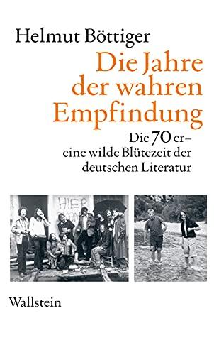 Die Jahre der wahren Empfindung: Die 70er - eine wilde Blütezeit der deutschen Literatur