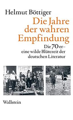 Die Jahre der wahren Empfindung: Die 70er - eine wilde Blütezeit der deutschen Literatur