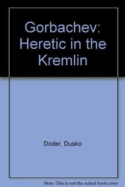 Gorbachev: Heretic in the Kremlin