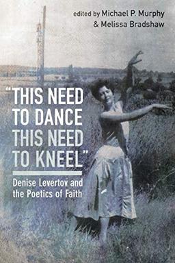 “this need to dance / this need to kneel”: Denise Levertov and the Poetics of Faith