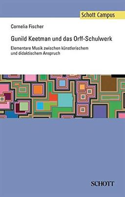 Gunild Keetman und das Orff-Schulwerk: Elementare Musik zwischen künstlerischem und didaktischem Anspruch (Schott Campus)