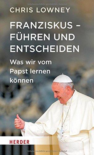 Franziskus - Führen und Entscheiden: Was wir vom Papst lernen können