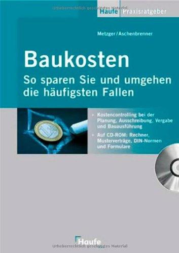 Baukosten - So sparen Sie und umgehen die häufigsten Fallen mit CD-ROM: Kostencontrolling bei der Planung, Ausschreibung, Vergabe und Bauausführung