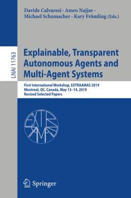 Explainable, Transparent Autonomous Agents and Multi-Agent Systems: First International Workshop, EXTRAAMAS 2019, Montreal, QC, Canada, May 13–14, ... Notes in Computer Science, Band 11763)