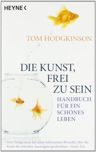 Die Kunst, frei zu sein: Handbuch für ein schönes Leben