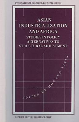 Asian Industrialization and Africa: Studies in Policy Alternatives to Structural Adjustment (International Political Economy Series)