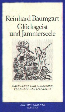 Glücksgeist und Jammerseele: Über Leben und Schreiben, Vernunft und Literatur