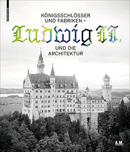 Königsschlösser und Fabriken – Ludwig II. und die Architektur