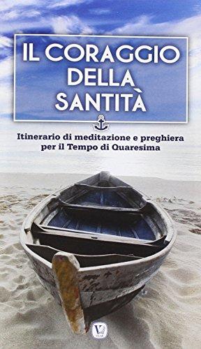 Il Coraggio Della Santità. Itinerario Di Meditazione E Preghiera Per Il Tempo Di Quaresima