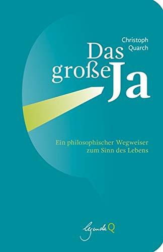 Das große Ja: Ein philosophischer Wegweiser zum Sinn des Lebens