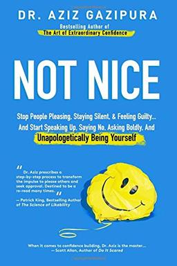 Not Nice: Stop People Pleasing, Staying Silent, & Feeling Guilty... And Start Speaking Up, Saying No, Asking Boldly, And Unapologetically Being Yourself