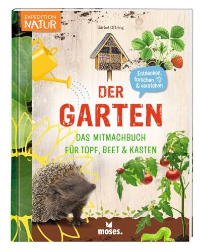 moses. Der Garten – Das Mitmachbuch für Topf, Beet und Kasten, Kindersachbuch mit vielen Informationen, Anleitungen, Tipps und Tricks für ein ... für Topf, Beet & Kasten (Expedition Natur)