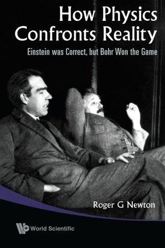 How Physics Confronts Reality: Einstein Was Correct, But Bohr Won The Game