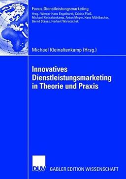 Innovatives Dienstleistungsmarketing in Theorie und Praxis (Fokus Dienstleistungsmarketing)