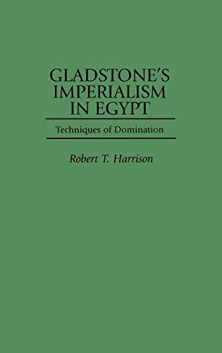 Gladstone's Imperialism in Egypt: Techniques of Domination (Contributions to the Study of World History)