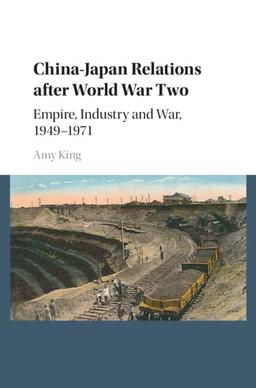 China–Japan Relations after World War Two: Empire, Industry and War, 1949–1971: Empire, Industry and War, 1949–1971