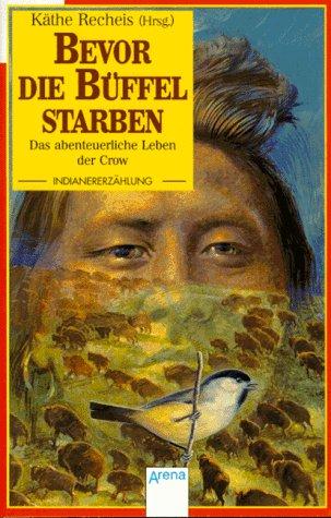 Bevor die Büffel starben. Das abenteuerliche Leben der Crow. ( Ab 11 J.).