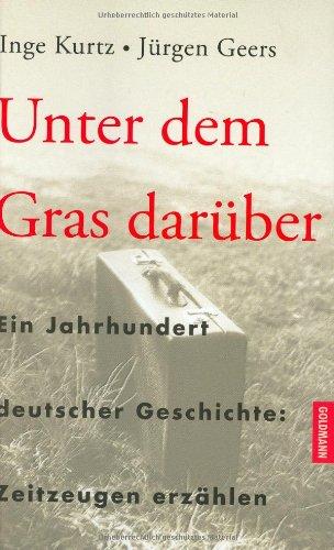 Unter dem Gras darüber. Ein Jahrhundert deutscher Geschichte: Zeitzeugen erzählen