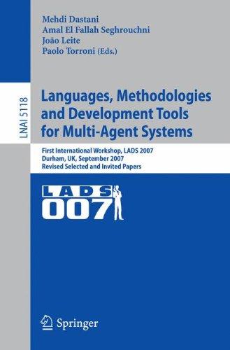 Languages, Methodologies and Development Tools for Multi-Agent Systems: First International Workshop, LADS 2007, Durham, UK, September 4-6, 2007, ... Papers (Lecture Notes in Computer Science)