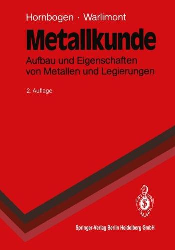 Metallkunde: Aufbau und Eigenschaften von Metallen und Legierungen (Springer-Lehrbuch)