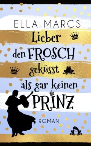 Lieber den Frosch geküsst als gar keinen Prinz: Liebeskomödie