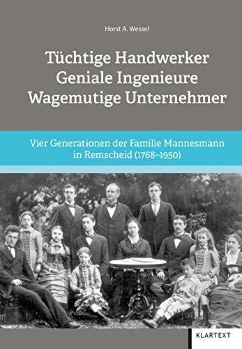 Tüchtige Handwerker – Geniale Ingenieure – Wagemutige Unternehmer: Vier Generationen der Familie Mannesmann in Remscheid (1768–1950)