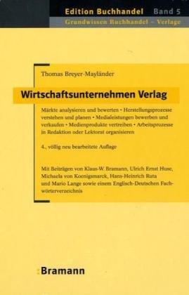 Wirtschaftsunternehmen Verlag: Märkte analysieren und bewerten - Herstellungsprozesse verstehen und planen - Medialeistungen bewerben und verkaufen - ... Digital und Print