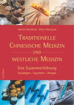 Traditionelle Chinesische Medizin und westliche Medizin: Eine Zusammenführung. Grundlagen - Typenlehre - Therapie