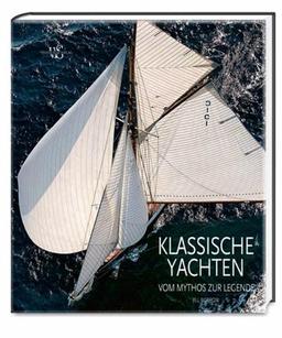 Klassische Yachten: Vom Mythos zur Legende (Sachbuch)