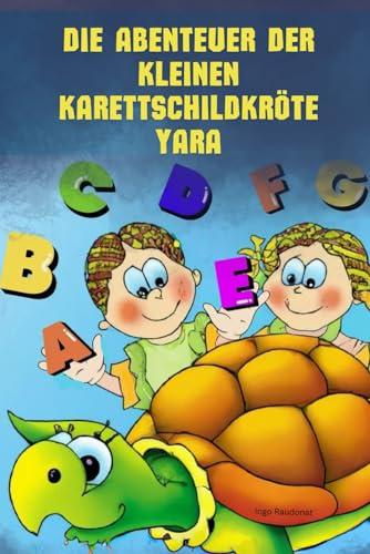 DIE ABENTEUER DER KLEINEN KARETTSCHILDKRÖTE YARA: A-N DIE BUCHSTABEN DES ALPHABETES LEICHT GELERNT