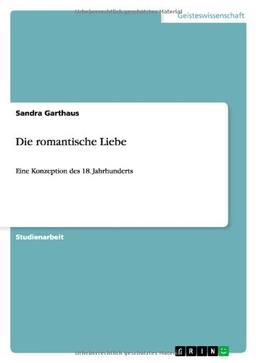 Die romantische Liebe: Eine Konzeption des 18. Jahrhunderts