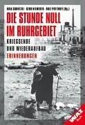 Die Stunde Null im Ruhrgebiet. Kriegsende und Wiederaufbau - Erinnerungen