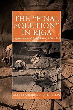 The 'Final Solution' in Riga: Exploitation and Annihilation, 1941-1944 (Studies on War and Genocide, Band 14)