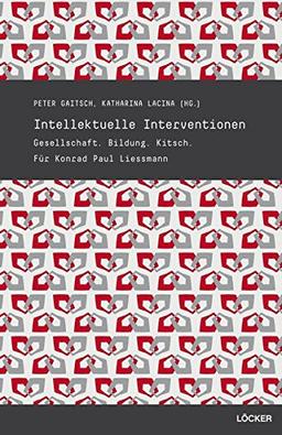 Intellektuelle Interventionen: Gesellschaft, Bildung, Kitsch  Für Konrad Paul Liessmann