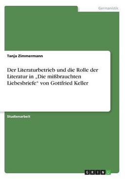 Der Literaturbetrieb und die Rolle der Literatur in "Die mißbrauchten Liebesbriefe" von Gottfried Keller