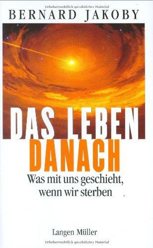 Das Leben danach. Was mit uns geschieht, wenn wir sterben