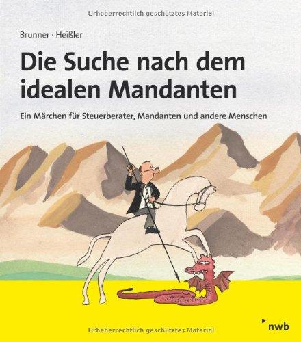 Die Suche nach dem idealen Mandanten: Ein Märchen für Steuerberater, Mandanten und andere Menschen