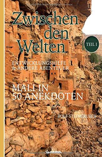 Zwischen den Welten - Mali in 50 Anekdoten: Entwicklungshilfe & andere Abenteuer