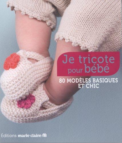 Je tricote pour bébé : 80 modèles basiques et chic