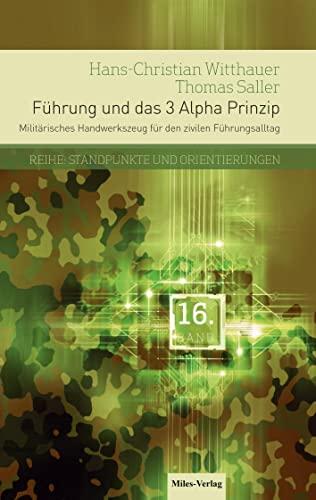 Führung und das 3 Alpha Prinzip: Militärisches Handwerkszeug für den zivilen Führungsalltag