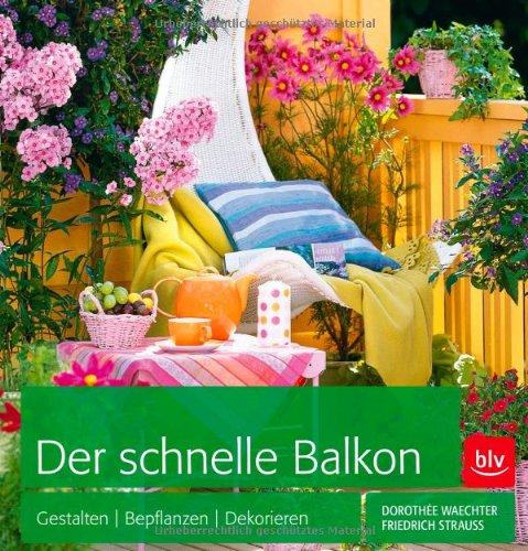 Der schnelle Balkon: Gestalten | Bepflanzen | Dekorieren