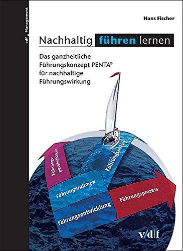 Nachhaltig führen lernen: Das ganzheitliche Führungskonzept PENTA für nachhaltige Führungswirkung (vdf Management)