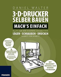 3D-Drucker selber bauen. Mach's einfach: Alles für den eigenen 3-D-Drucker: Sägen - Schrauben - Drucken. Schritt für Schritt.