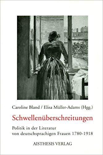 Schwellenüberschreitungen: Politik in der Literatur von deutschsprachigen Frauen 1780-1918