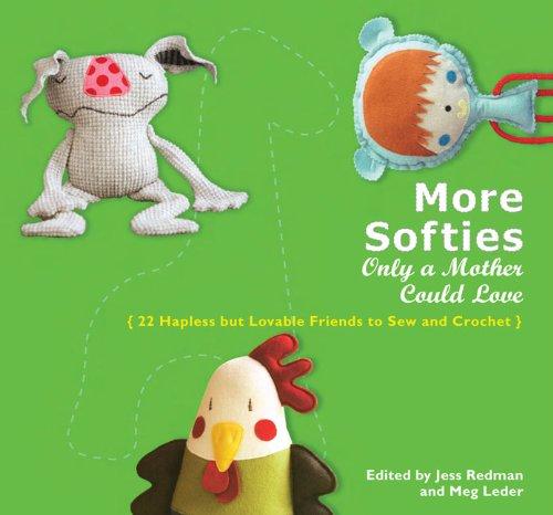 More Softies Only a Mother Could Love: 22 Hapless but Lovable Friends to Sew and Crochet