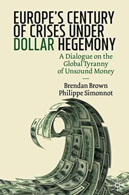 Europe's Century of Crises Under Dollar Hegemony: A Dialogue on the Global Tyranny of Unsound Money