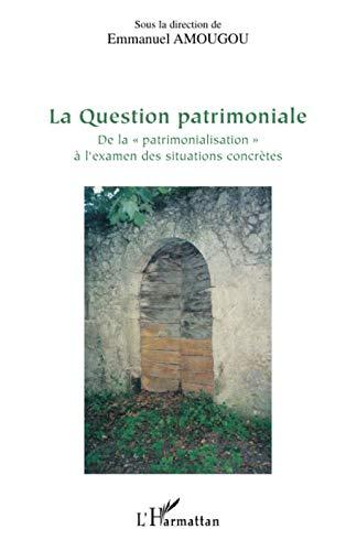 La question patrimoniale : de la patrimonialisation à l'examen des situations concrètes